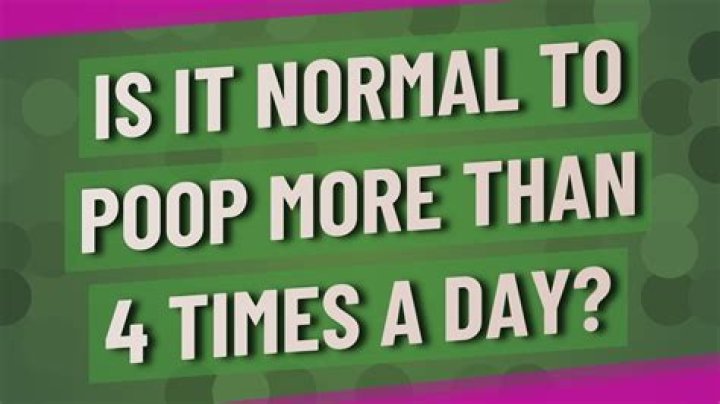Is it normal to poop more than 4 times a day?
