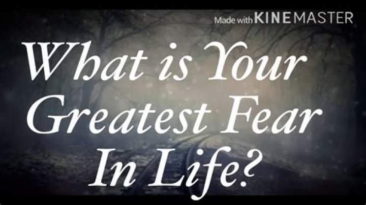 What is your greatest fear in life?