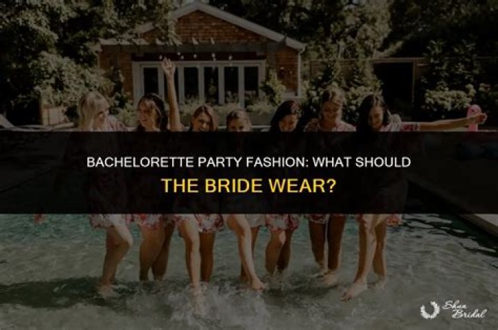 What should bride wear to Bachelorette?